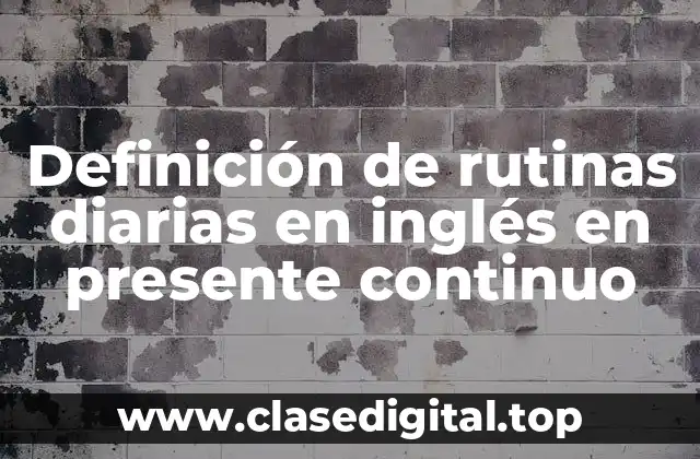 Definición de rutinas diarias en inglés en presente continuo
