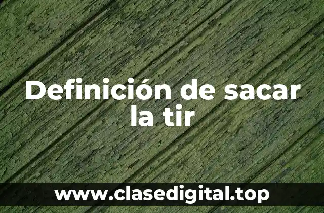 Definición de sacar la tir