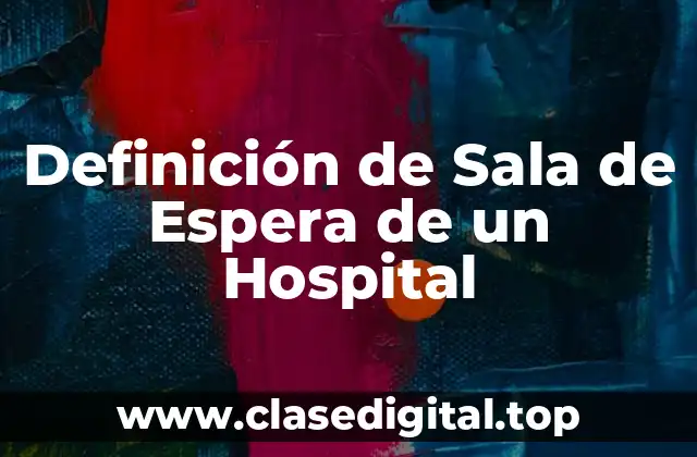 Definición de Sala de Espera de un Hospital