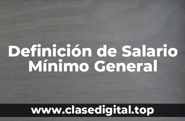 Definición de Salario Mínimo General