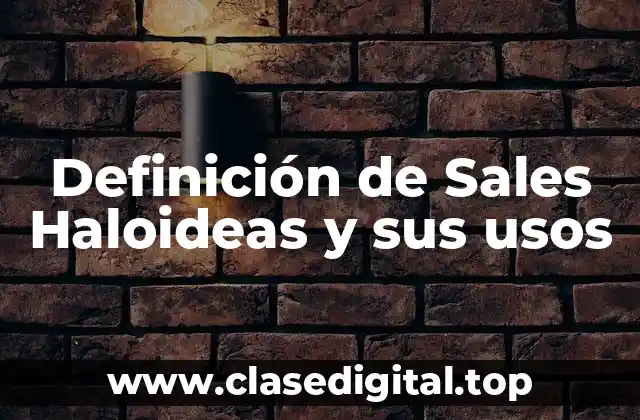 Definición de Sales Haloideas y sus usos