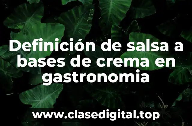 Definición de salsa a bases de crema en gastronomia