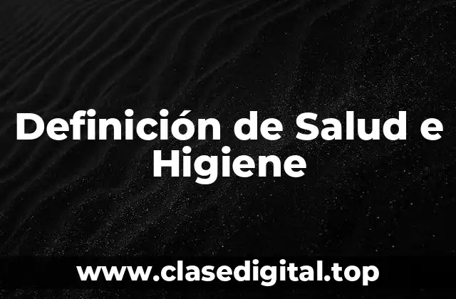 Definición de Salud e Higiene