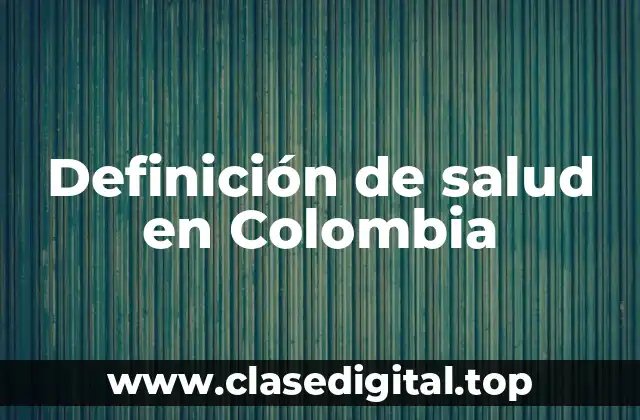 Definición técnica de salud en Colombia