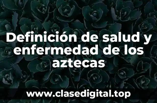 Definición de salud y enfermedad de los aztecas