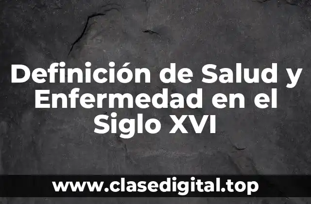 Definición de Salud y Enfermedad en el Siglo XVI