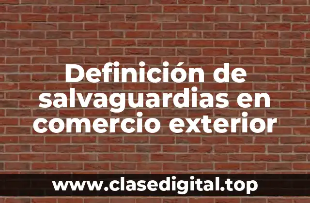 Definición de salvaguardias en comercio exterior