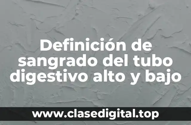 Definición de sangrado del tubo digestivo alto y bajo