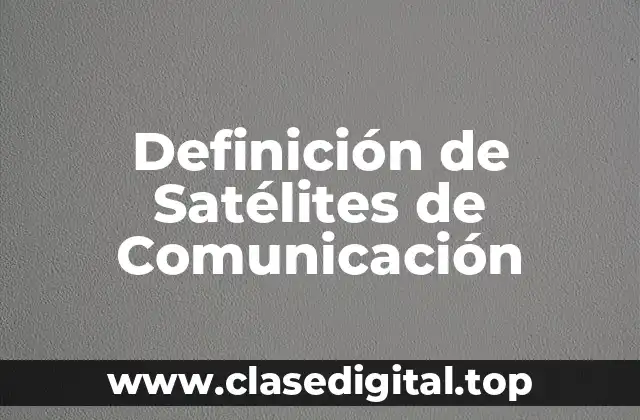 Definición de Satélites de Comunicación