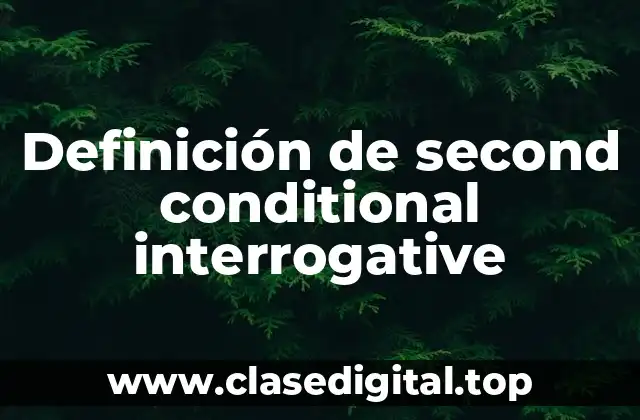Definición de second conditional interrogative