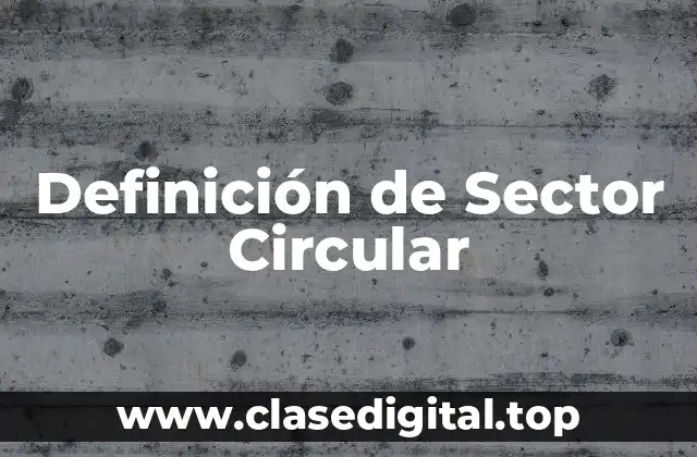 Definición técnica de Sector Circular
