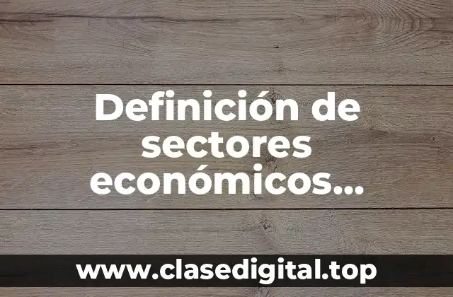 Definición de sectores económicos primarios, secundarios y terciarios