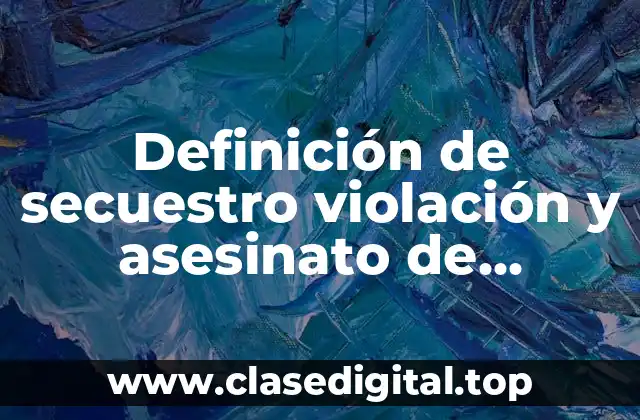 Definición de secuestro violación y asesinato de menores de edad