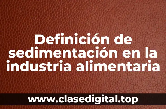 Ejemplos de sedimentación en la industria alimentaria