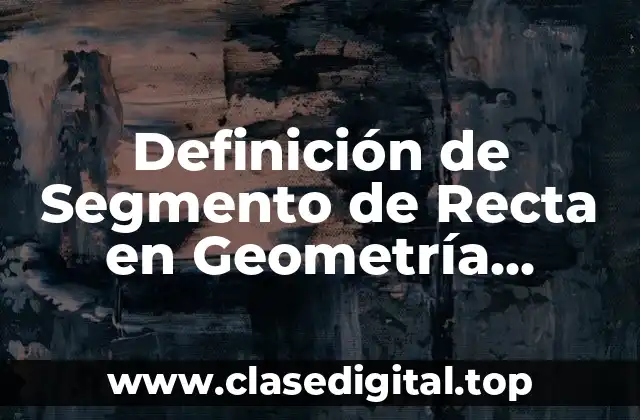 Definición de Segmento de Recta en Geometría Analítica