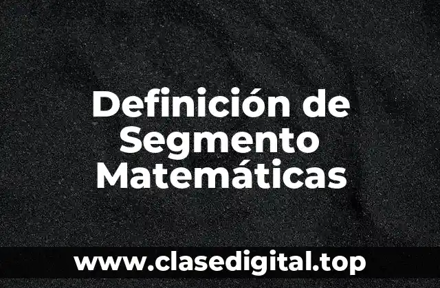 Definición de Segmento Matemáticas