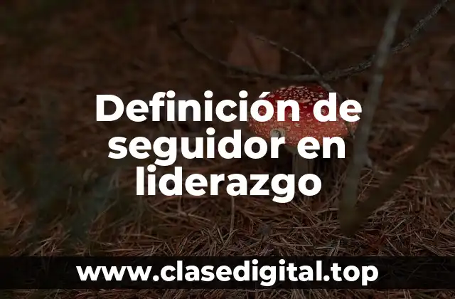 Definición de seguidor en liderazgo