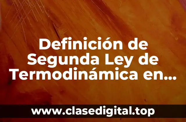 Definición de Segunda Ley de Termodinámica en Física