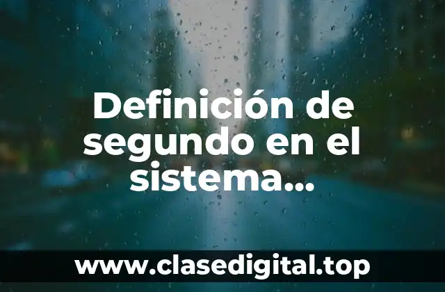 Definición de segundo en el sistema internacional de unidades