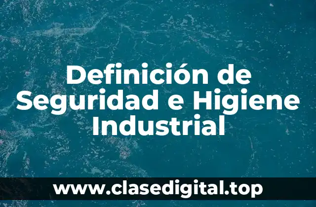 Definición de Seguridad e Higiene Industrial