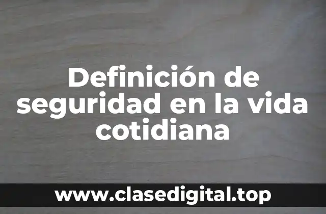 Definición de seguridad en la vida cotidiana