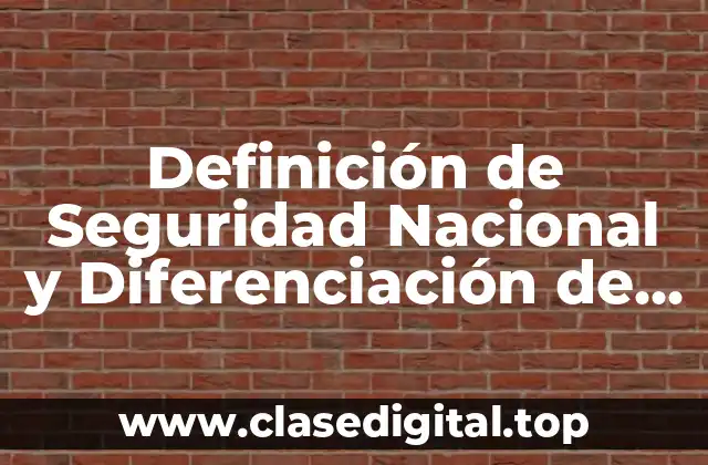 Definición de Seguridad Nacional y Diferenciación de Seguridad Pública