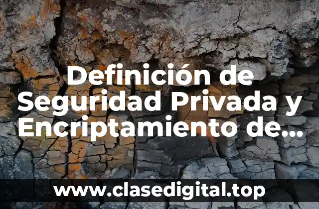 Definición de Seguridad Privada y Encriptamiento de Datos