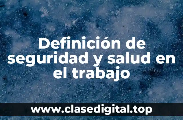 Definición de seguridad y salud en el trabajo