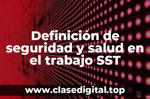 Definición de seguridad y salud en el trabajo SST