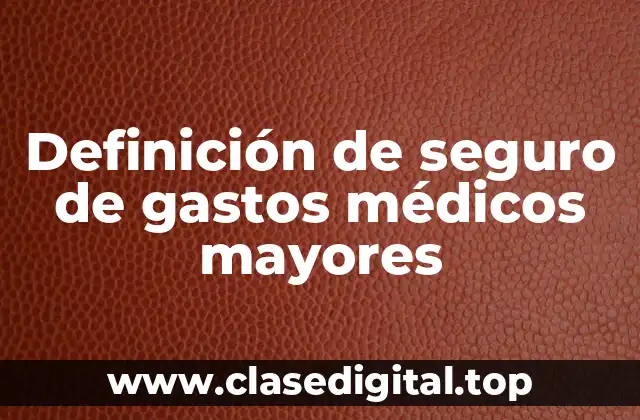 Definición de seguro de gastos médicos mayores