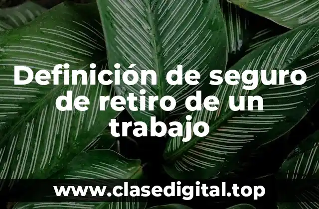 Definición de seguro de retiro de un trabajo