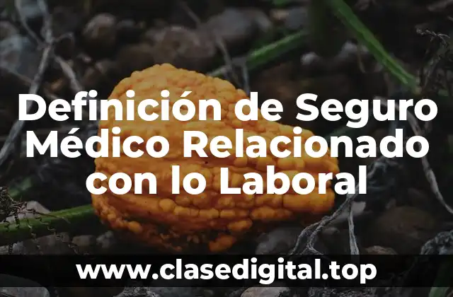 Definición de Seguro Médico Relacionado con lo Laboral
