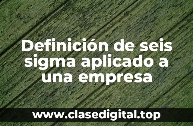 Definición de seis sigma aplicado a una empresa