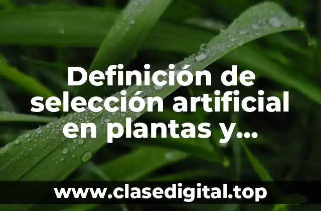 Definición de selección artificial en plantas y animales