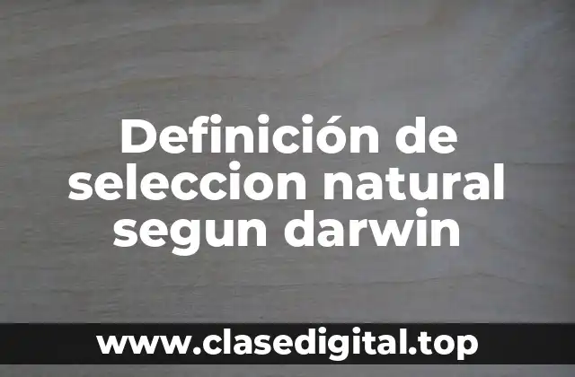 Definición de seleccion natural segun darwin