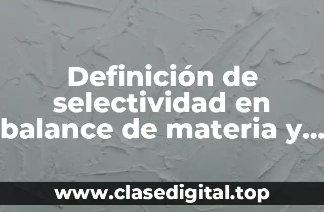 Definición de selectividad en balance de materia y energía