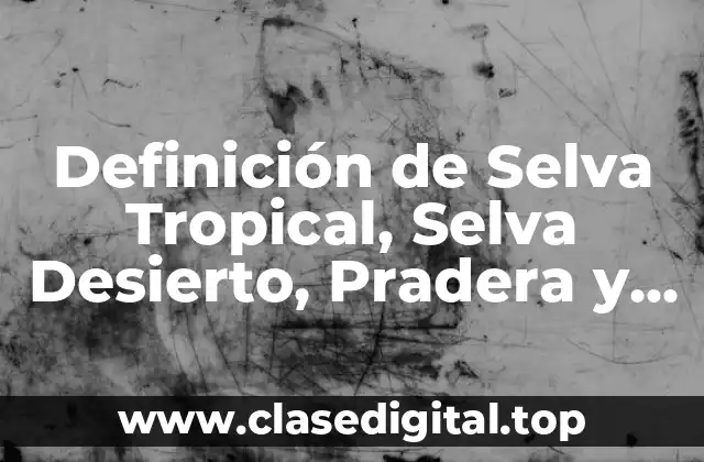Definición de Selva Tropical, Selva Desierto, Pradera y Costa