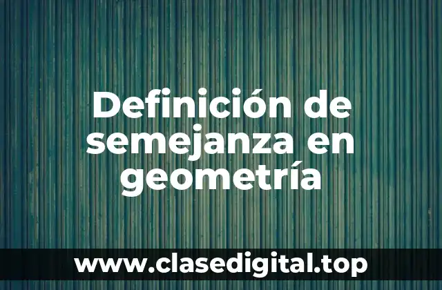 Definición de semejanza en geometría