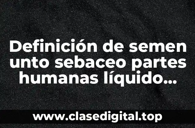 Definición de semen unto sebaceo partes humanas líquido amniótico