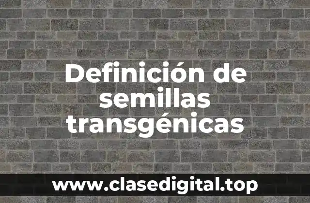 Definición de semillas transgénicas