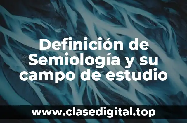 Definición de Semiología y su campo de estudio