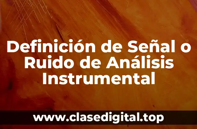 Definición de Señal o Ruido de Análisis Instrumental