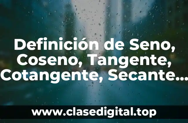 Definición de Seno, Coseno, Tangente, Cotangente, Secante y Cosecante