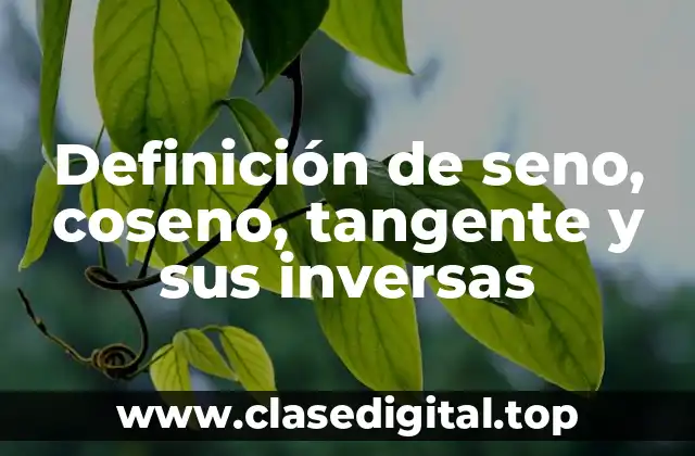 Definición de seno, coseno, tangente y sus inversas