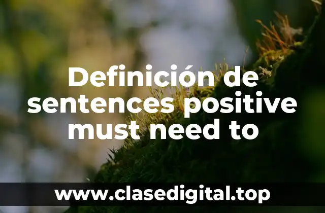 Ejemplos de sentences positive must need to