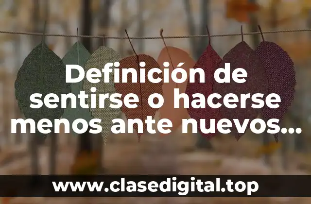 Definición de sentirse o hacerse menos ante nuevos retos