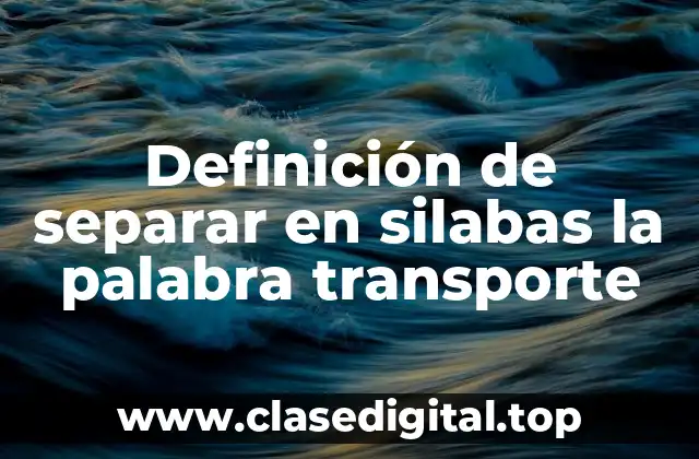 Definición de separar en silabas la palabra transporte