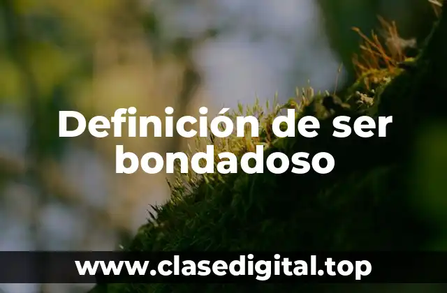 Definición de ser bondadoso