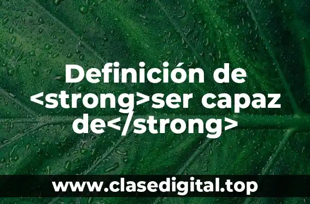 Definición de <strong>ser capaz de</strong>