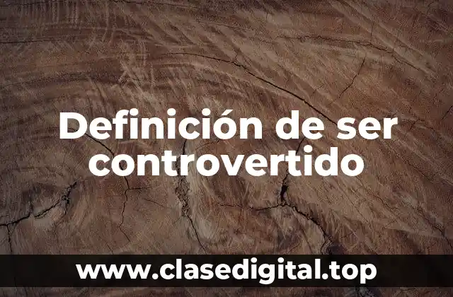 Definición de ser controvertido